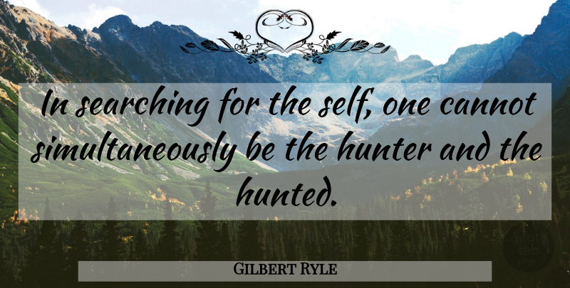 Gilbert Ryle Quote About Self, Hunters, Hunted: In Searching For The Self...