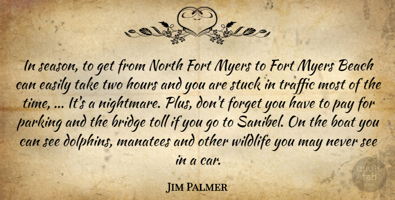 Jim Palmer Quote About Beach, Boat, Bridge, Easily, Forget: In Season To Get From...