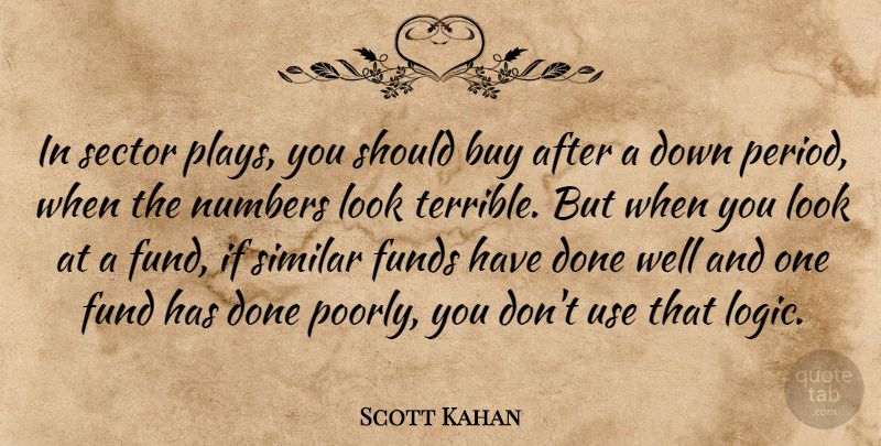 Scott Kahan Quote About Buy, Funds, Numbers, Sector, Similar: In Sector Plays You Should...
