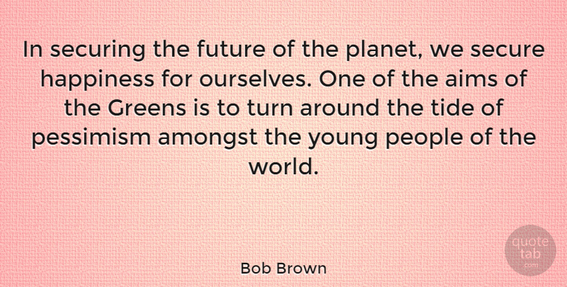 Bob Brown Quote About Positive, People, World: In Securing The Future Of...