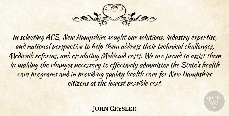John Crysler Quote About Address, Administer, Assist, Care, Changes: In Selecting Acs New Hampshire...