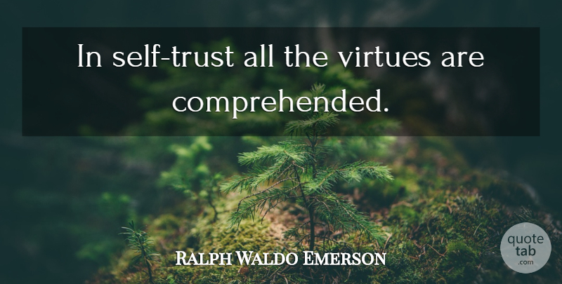 Ralph Waldo Emerson Quote About Self, Virtue, Comprehension: In Self Trust All The...