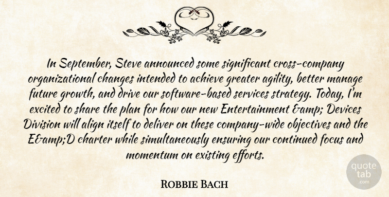 Robbie Bach Quote About Achieve, Align, Announced, Changes, Charter: In September Steve Announced Some...