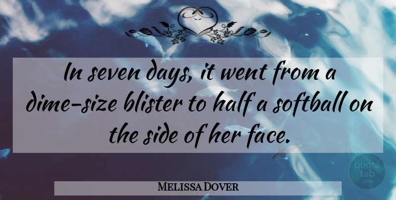 Melissa Dover Quote About Half, Scholars And Scholarship, Seven, Side, Softball: In Seven Days It Went...