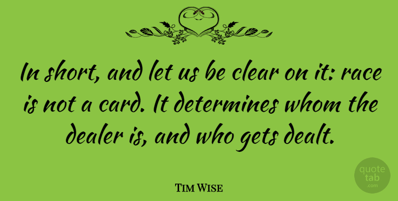 Tim Wise Quote About Dealer, Determines, Gets, Whom: In Short And Let Us...