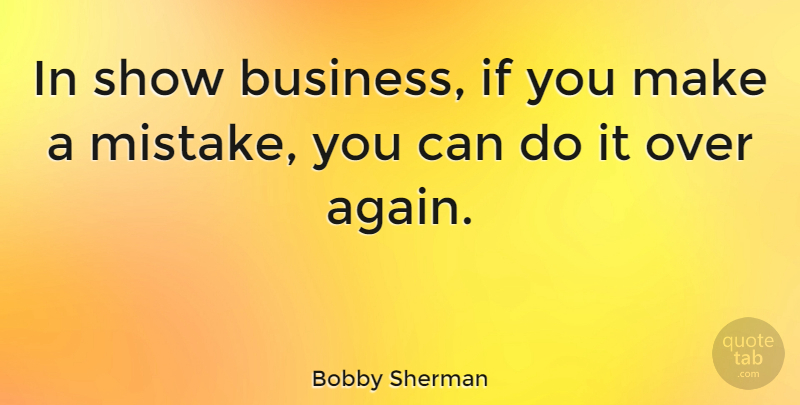 Bobby Sherman Quote About Mistake, Show Business, Shows: In Show Business If You...