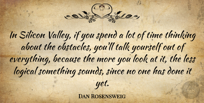 Dan Rosensweig Quote About Thinking, Sound, Valleys: In Silicon Valley If You...