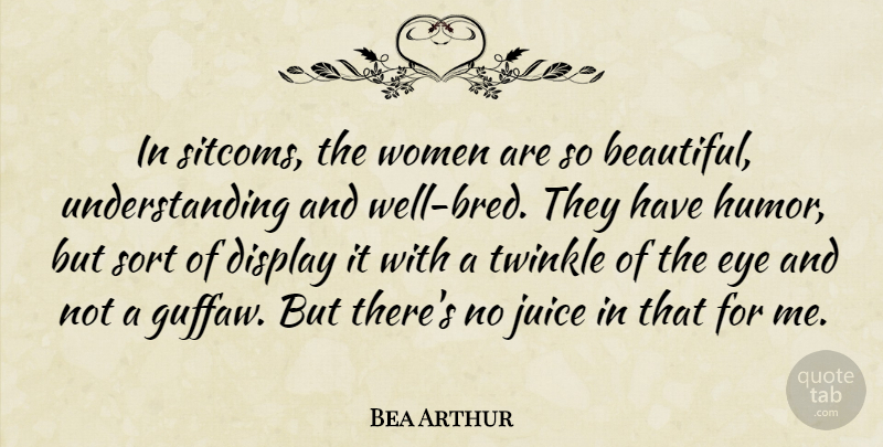 Bea Arthur Quote About Beautiful, Eye, Understanding: In Sitcoms The Women Are...