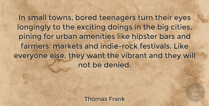 Thomas Frank Quote About Hipster, Teenager, Eye: In Small Towns Bored Teenagers...