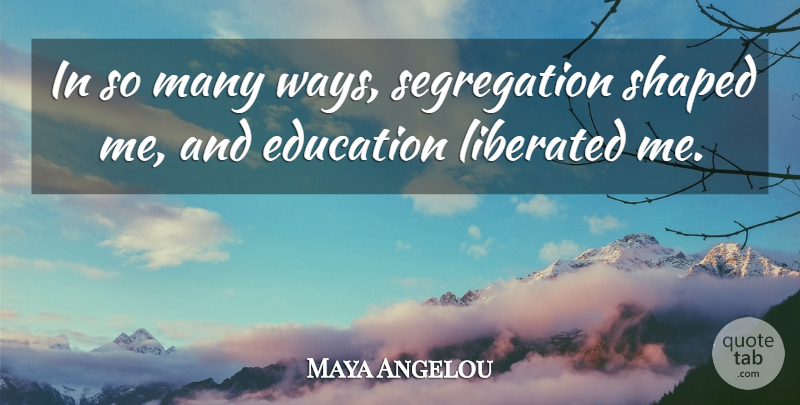 Maya Angelou Quote About Way, Segregation, Liberated: In So Many Ways Segregation...