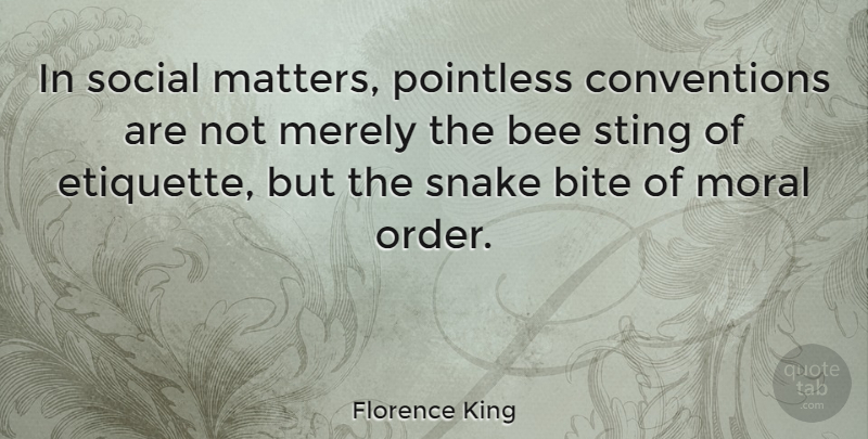 Florence King Quote About Order, Snakes, Literature: In Social Matters Pointless Conventions...