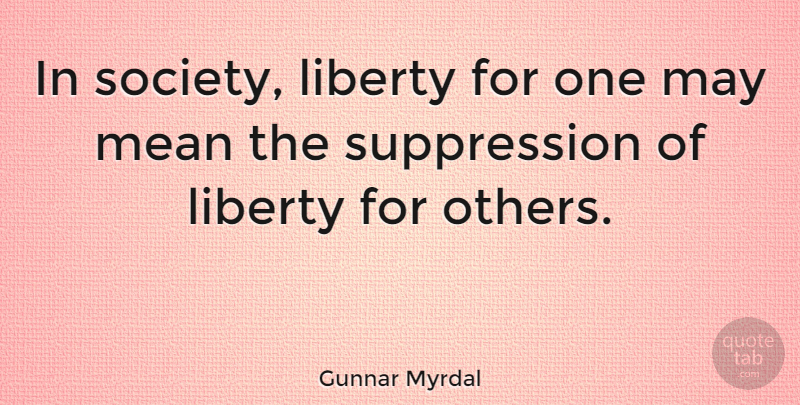 Gunnar Myrdal Quote About Society: In Society Liberty For One...