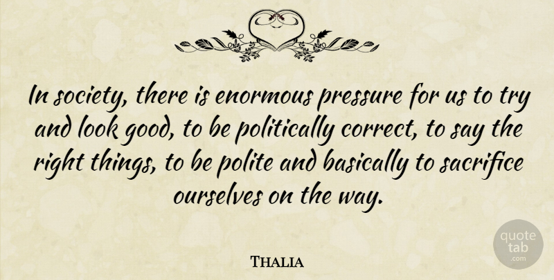 Thalia Quote About Basically, Enormous, Good, Ourselves, Polite: In Society There Is Enormous...