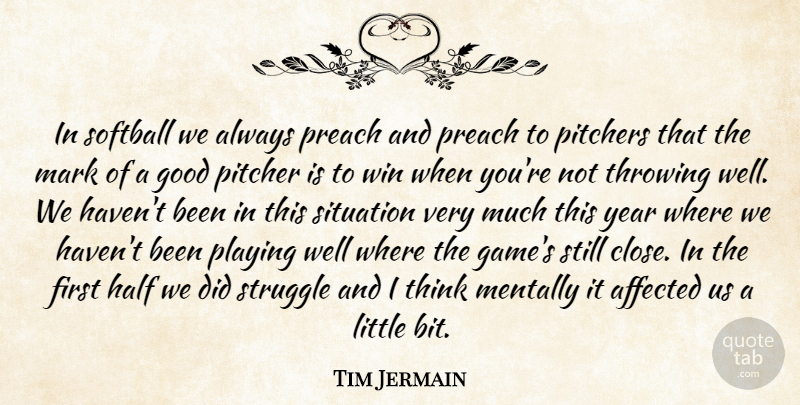 Tim Jermain Quote About Affected, Good, Half, Mark, Mentally: In Softball We Always Preach...