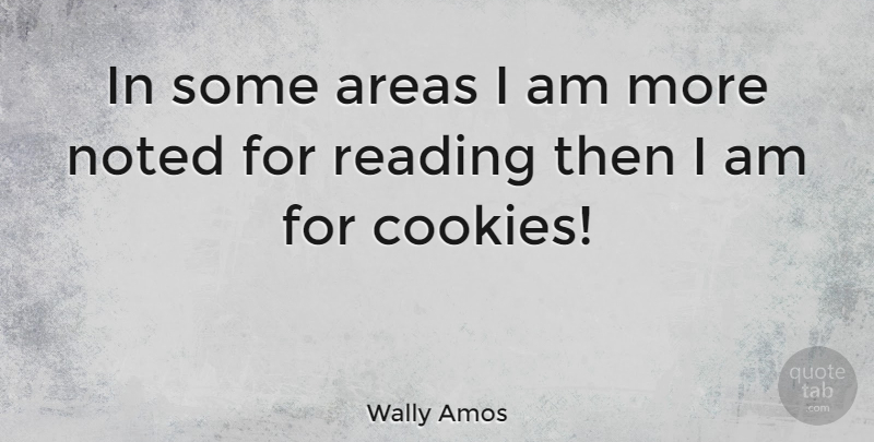 Wally Amos Quote About Reading, Cookies, Areas: In Some Areas I Am...