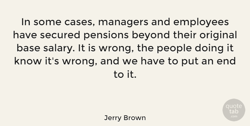 Jerry Brown Quote About People, Salary, Ends: In Some Cases Managers And...
