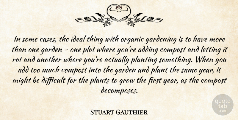Stuart Gauthier Quote About Add, Adding, Difficult, Garden, Gardening: In Some Cases The Ideal...