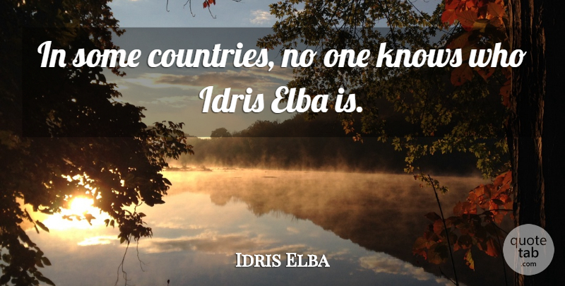 Idris Elba Quote About Country, Elba, Knows: In Some Countries No One...