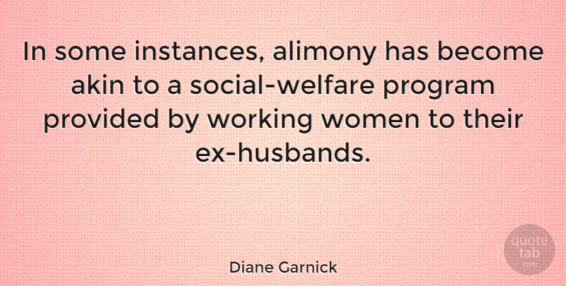 Diane Garnick Quote About Husband, Welfare Programs, Social: In Some Instances Alimony Has...
