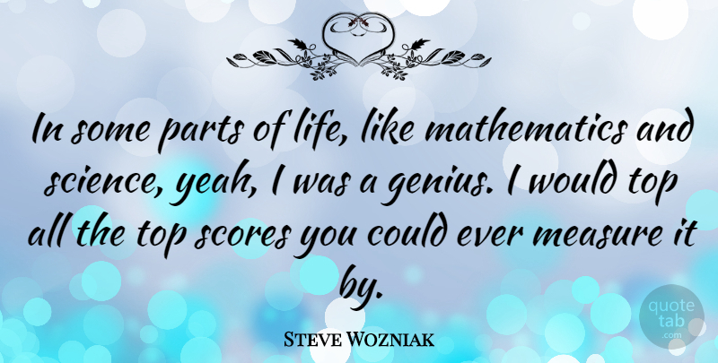 Steve Wozniak Quote About Genius, Mathematics, Economy: In Some Parts Of Life...