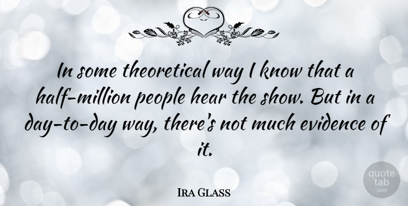 Ira Glass Quote About People, Half, Way: In Some Theoretical Way I...