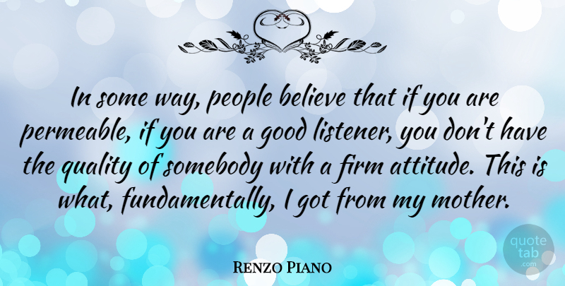 Renzo Piano Quote About Attitude, Believe, Firm, Good, People: In Some Way People Believe...