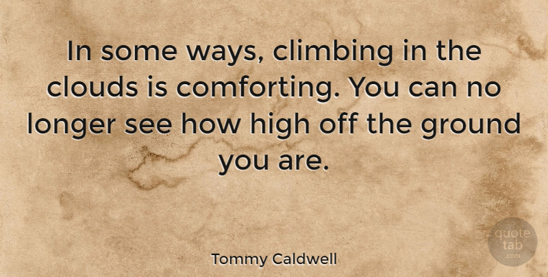 Tommy Caldwell Quote About Ground, Longer: In Some Ways Climbing In...