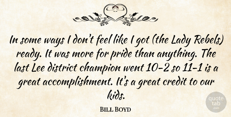 Bill Boyd Quote About Champion, Credit, District, Great, Lady: In Some Ways I Dont...