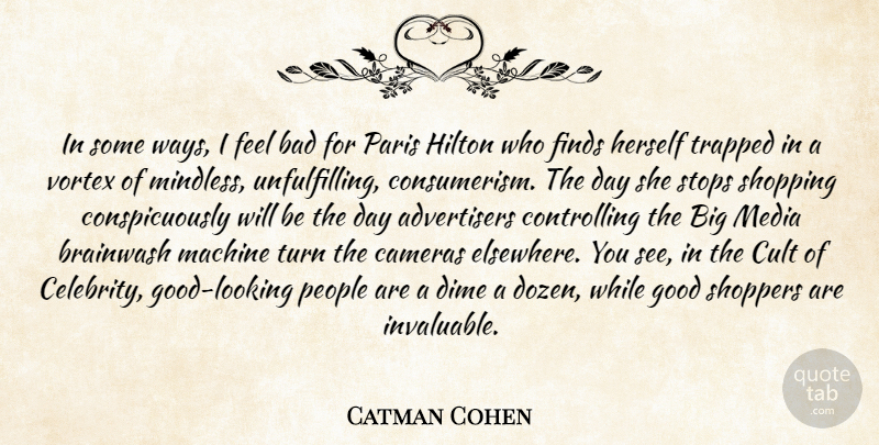 Catman Cohen Quote About Advertising, Bad, Cameras, Cult, Dime: In Some Ways I Feel...