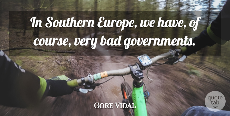 Gore Vidal Quote About Europe, Government, Southern: In Southern Europe We Have...