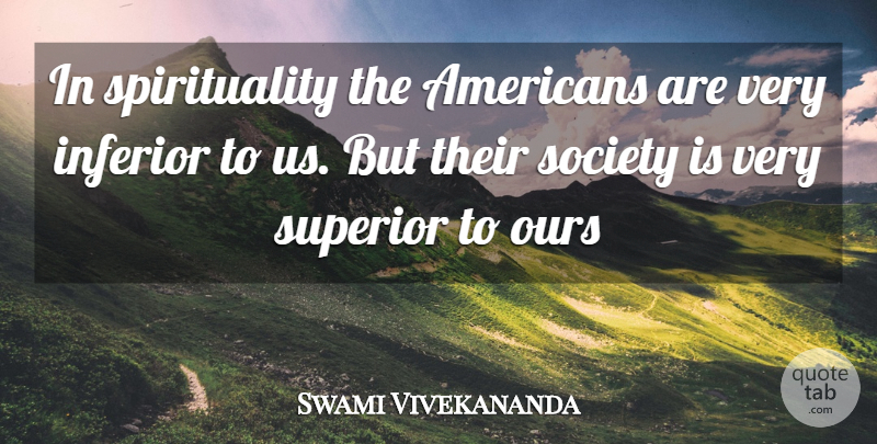 Swami Vivekananda Quote About Spirituality, Inferiors, Superiors: In Spirituality The Americans Are...