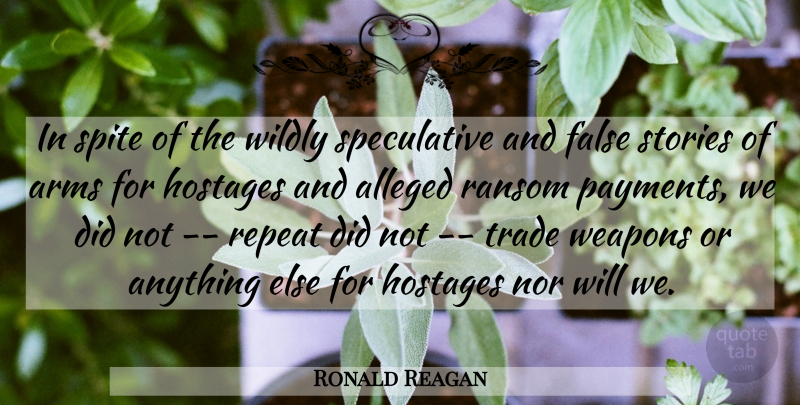 Ronald Reagan Quote About Alleged, Arms, False, Nor, Repeat: In Spite Of The Wildly...
