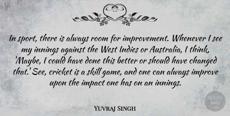 Yuvraj Singh Quote About Against, Changed, Cricket, Improve, Innings: In Sport There Is Always...