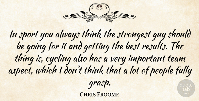 Chris Froome Quote About Sports, Team, Thinking: In Sport You Always Think...