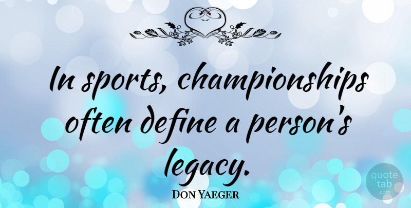 Don Yaeger Quote About Sports: In Sports Championships Often Define...
