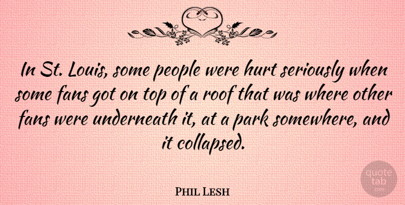 Phil Lesh Quote About Hurt, People, Parks: In St Louis Some People...
