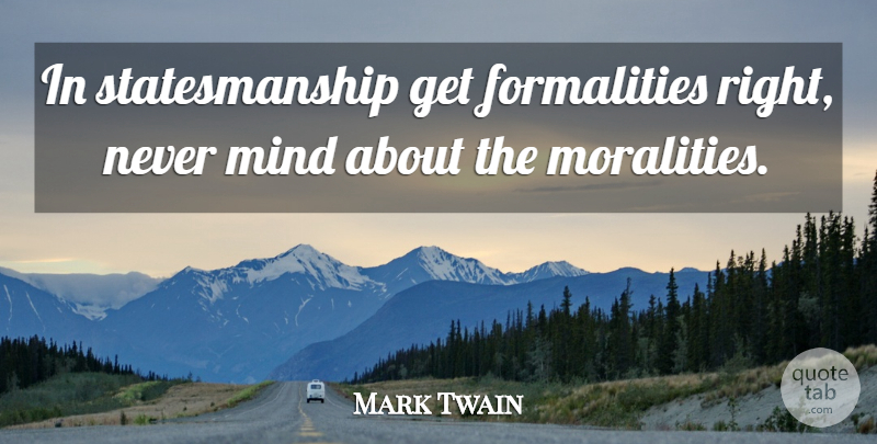Mark Twain Quote About Mind, Ethics And Morals, Morality: In Statesmanship Get Formalities Right...
