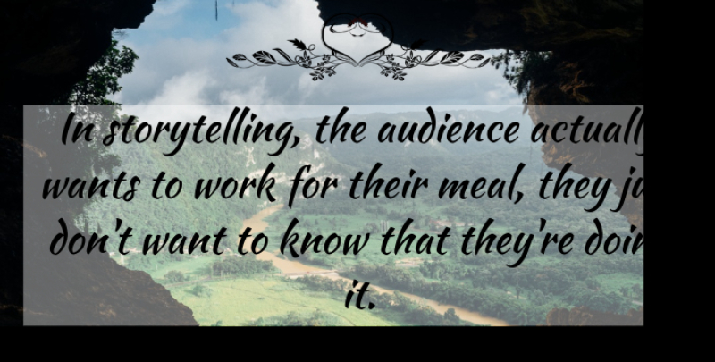 Andrew Stanton Quote About Want, Meals, Storytelling: In Storytelling The Audience Actually...