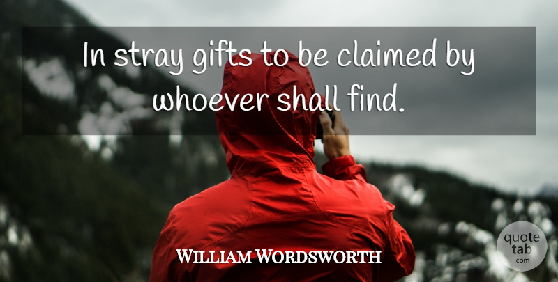 William Wordsworth Quote About Claimed, Gifts, Shall, Stray, Whoever: In Stray Gifts To Be...