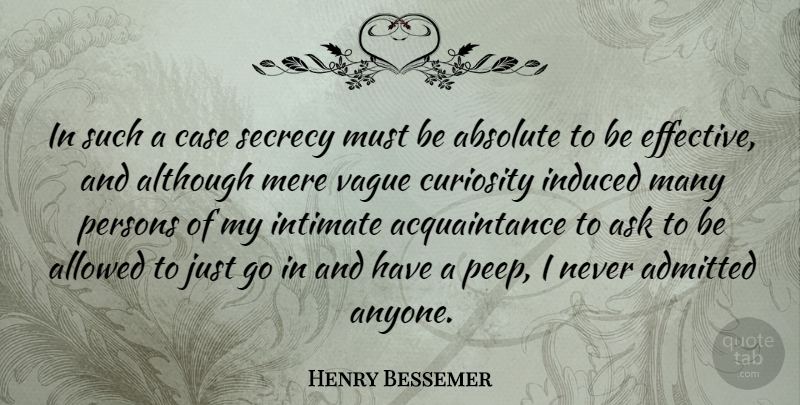 Henry Bessemer Quote About Curiosity, Secrecy, Intimate: In Such A Case Secrecy...