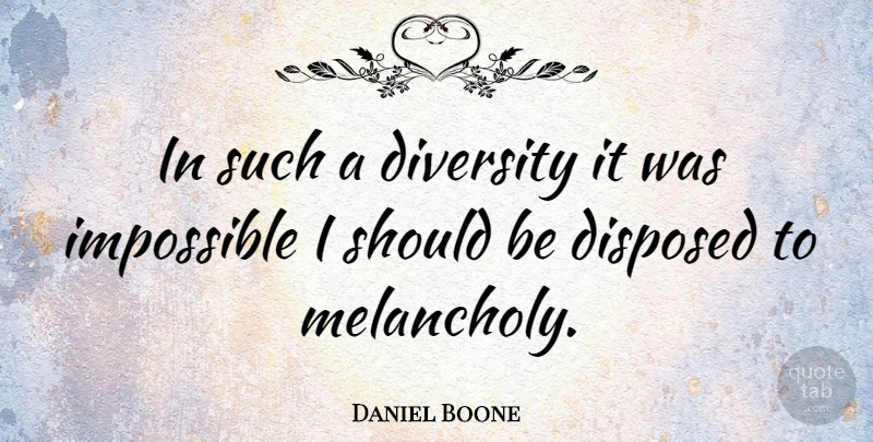Daniel Boone Quote About Diversity, Impossible, Melancholy: In Such A Diversity It...