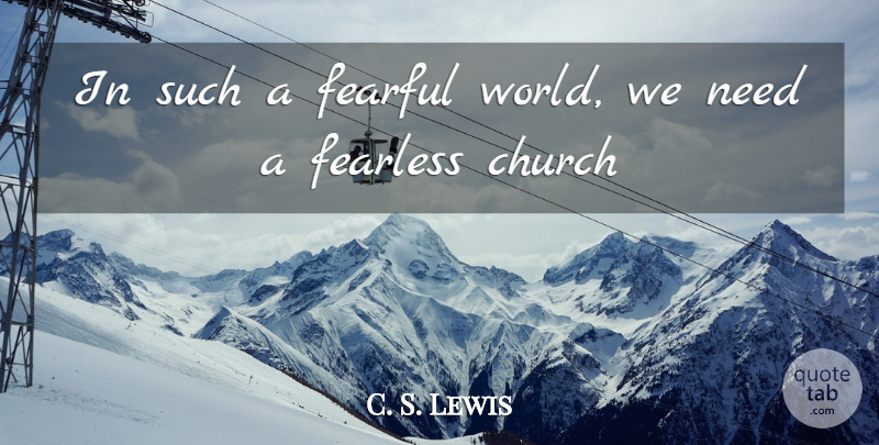 C. S. Lewis Quote About Fearless, Church, World: In Such A Fearful World...