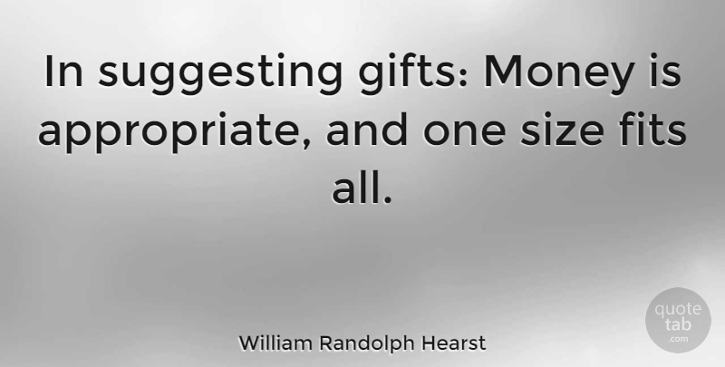 William Randolph Hearst Quote About Size, Fit, Suggesting: In Suggesting Gifts Money Is...