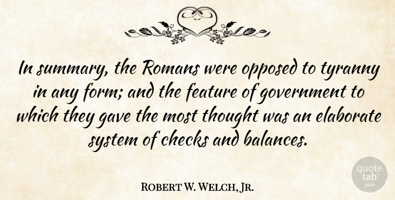 Robert W. Welch, Jr. Quote About Checks, Elaborate, Feature, Gave, Government: In Summary The Romans Were...