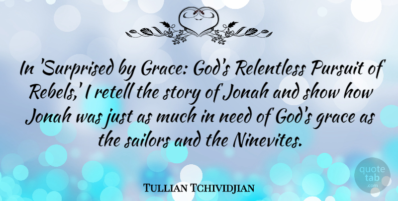 Tullian Tchividjian Quote About Grace, Needs, Stories: In Surprised By Grace Gods...