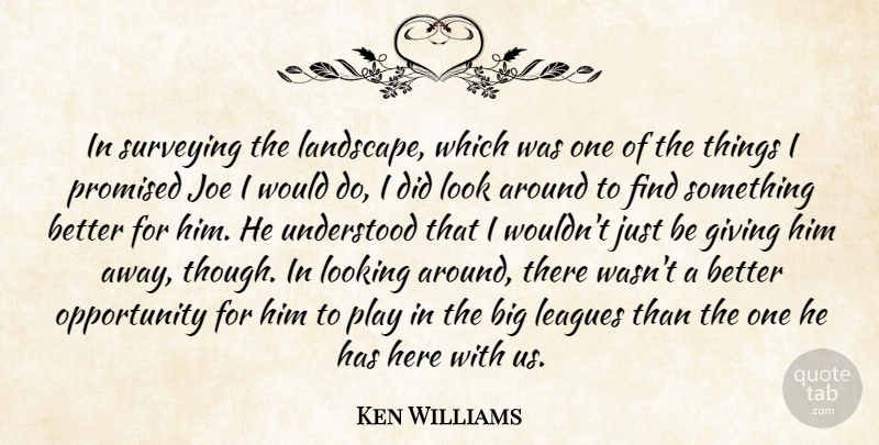 Ken Williams Quote About Giving, Joe, Leagues, Looking, Opportunity: In Surveying The Landscape Which...