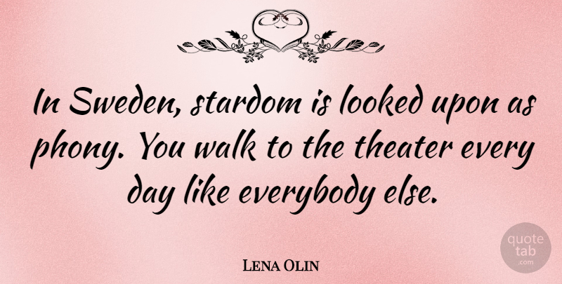 Lena Olin Quote About Everybody, Looked, Stardom: In Sweden Stardom Is Looked...