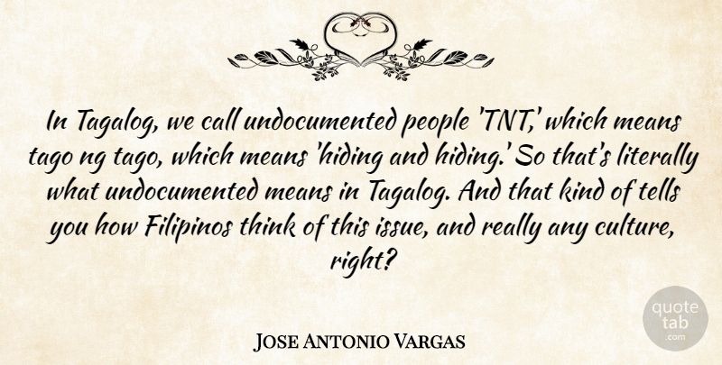 Jose Antonio Vargas Quote About Literally, Means, People, Tells: In Tagalog We Call Undocumented...