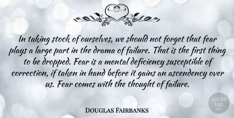 Douglas Fairbanks Quote About Deficiency, Failure, Fear, Forget, Gains: In Taking Stock Of Ourselves...