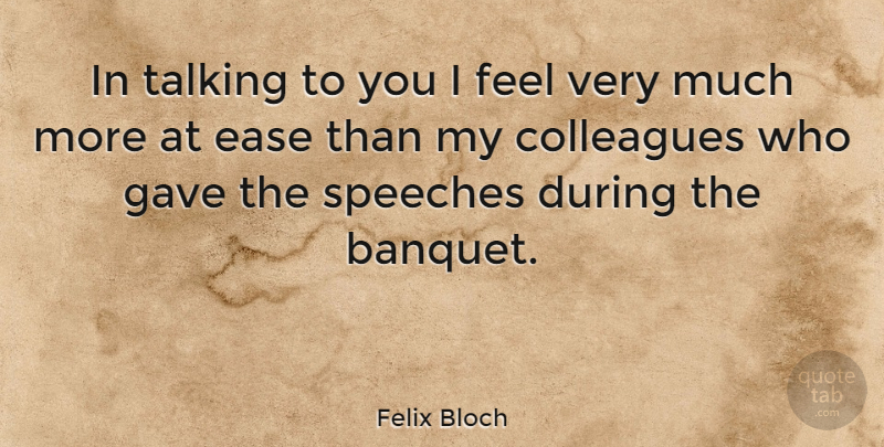 Felix Bloch Quote About Gave, Speeches: In Talking To You I...